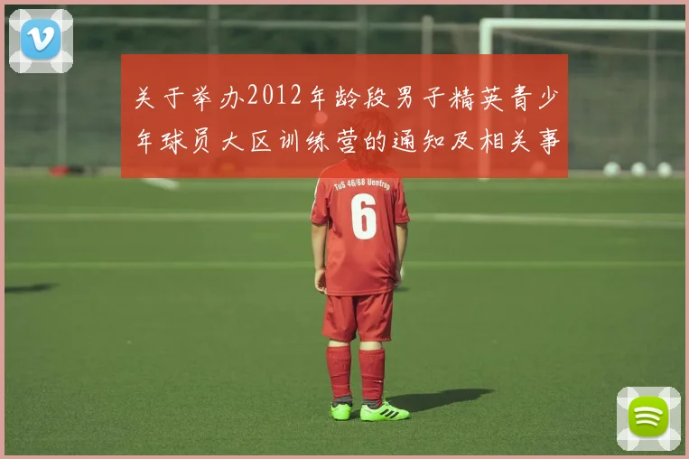 关于举办2012年龄段男子精英青少年球员大区训练营的通知及相关事项说明