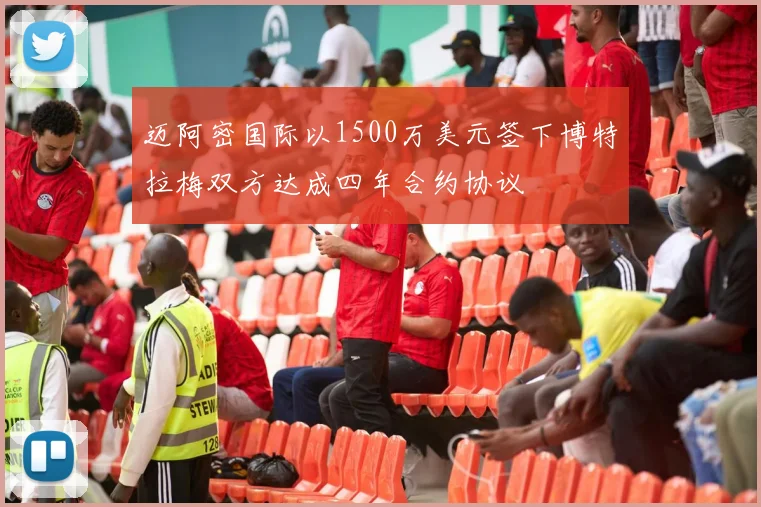 迈阿密国际以1500万美元签下博特拉梅双方达成四年合约协议