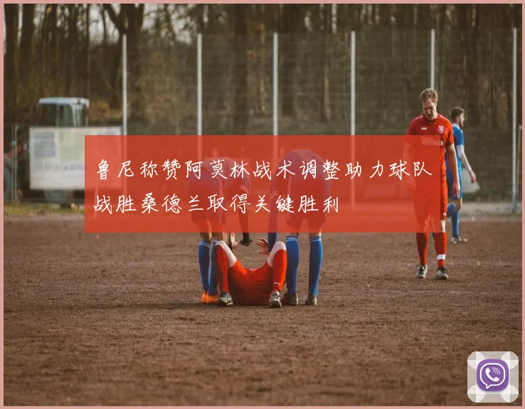 鲁尼称赞阿莫林战术调整助力球队战胜桑德兰取得关键胜利